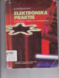 Elektronika Praktis : Untuk pemula, Hobbyst, dan wiraswastawan