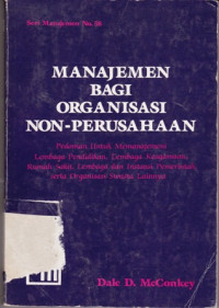 Manajemen Bagi Organisasi Non Perusahaan : pedoman untuk memanajemeni lembaga pendidikan, lembaga keagamaan, rumah sakit, lembaga dan instansi pemerinrah, serta organisasi swasta lainnya cetakan ke 3
