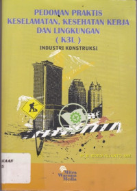 Pedoman Praktis Keselamatan, Kesehatan Kerja dan Lingkungan ( K3L) Industri Konstruksi